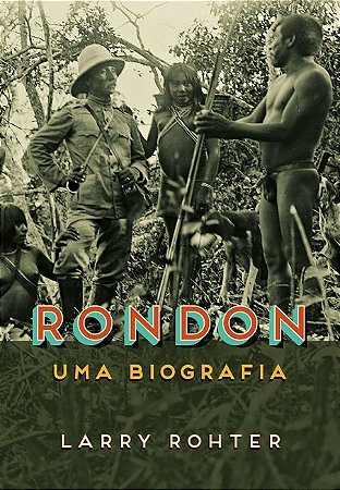 Livro Rondon Uma Biografia - Rohter - Objetiva