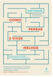 Livro Como Pensar e Viver Melhor - Ferramentas Mentais para a Vida e os Negocios - Dobelli