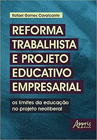 Livro Reforma Trabalhista e Projeto Educativo Empresarial: os Limites da Educacao - Cavalcante