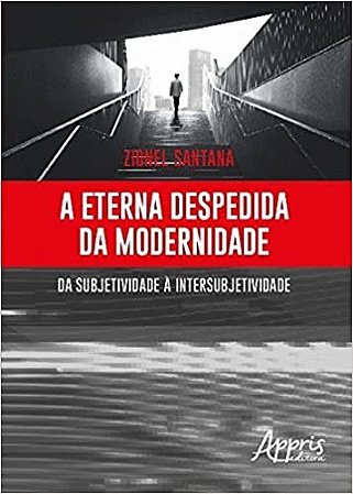 Livro Eterna Despedida da Modernidade, a - da Subjetividade a Intersubjetividade - Santana