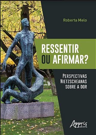 Livro Ressentir Ou Afirmar  Perspectivas Nietzscheanas sobre a dor - Melo