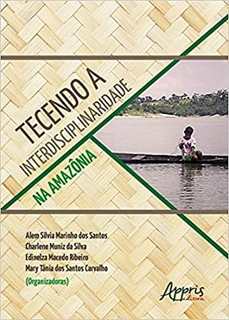Livro Tecendo a Interdisciplinaridade Na Amazonia - Edinelza Macedo Ribe