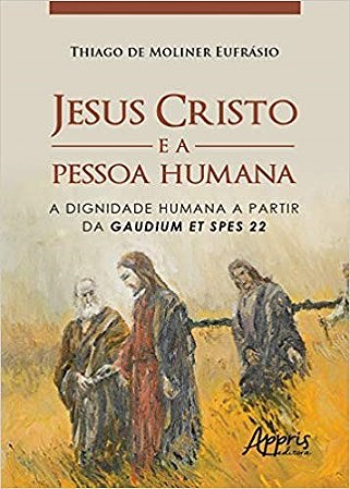 Livro Jesus Cristo e a Pessoa Humana: a Dignidade Humana a Partir da Gaudium Et S - Eufrasio