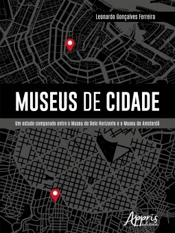 Livro Museus de Cidade: Um Estudo Comparado entre o Museu de Belo Horizonte e o M - Ferreira