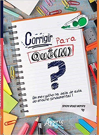 Livro Corrigir para Que(m)   Um Mergulho Na Sala de Aula do Ensino Fundamental - Moreira