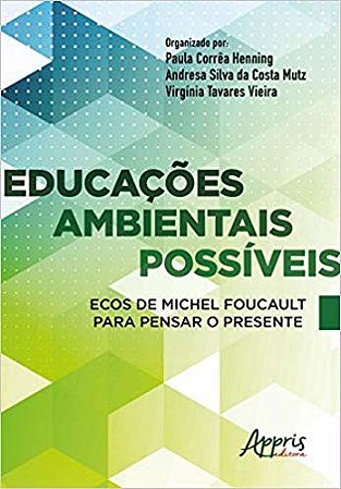 Livro Educacoes Ambientais Possiveis Ecos de Michel Foucault para Pensar o Presen - Henning/mutz/vieira