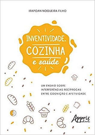 Livro Inventividade, Cozinha e Saude: Um Ensaio sobre Interferencias Reciprocas E - Nogueira Filho