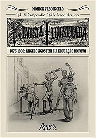 Livro Campanha Abolicionista Na Revista Illustrada (1876-1888), a - Angelo Agosti - Vasconcelo