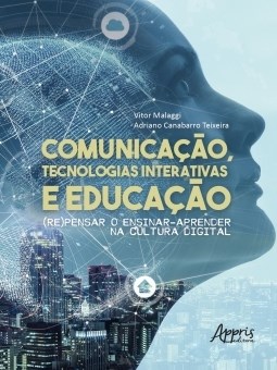 Livro Comunicacao, Tecnologias Interativas e Educacao: (re)pensar o Ensinar-apren - Malaggi/teixeira