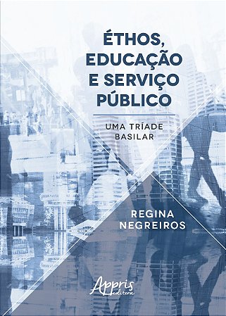 Livro Ethos, Educacao e Servico Publico: Uma Triade Basilar - Negreiros