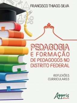 Livro Pedagogia e Formacao de Pedagogos No Distrito Federal: Reflexoes Curricular - Silva