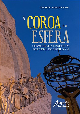 Livro Coroa e a Esfera, a - Cosmografia e Poder em Portugal do Seculo Xvi - Barbosa Neto