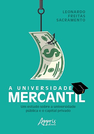Livro Universidade Mercantil, a - Um Estudo sobre a Universidade Publica e o Capi - Sacramento