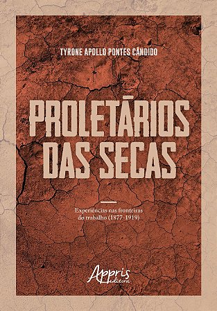 Livro Proletarios das Secas: Experiencias Nas Fronteiras do Trabalho (1877-1919) - Candido