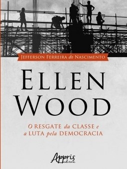 Livro Ellen Wood: o Resgate da Classe e a Luta Pela Democracia - Nascimento