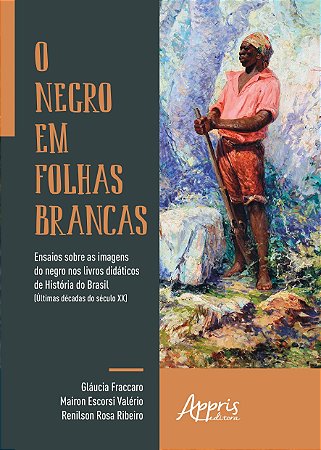 Negro em Folhas Brancas, o - Ensaios sobre as Imagens do Negro Nos Livros D - Valerio/fraccaro/rib