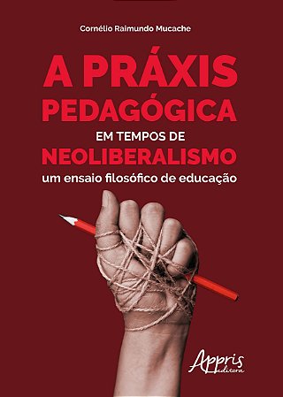 Livro Praxis Pedagogica em Tempos de Neoliberalismo, a - Um Ensaio Filosofico de - Mucache