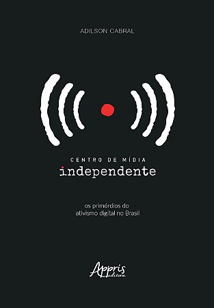 Livro Centro de Midia Independente: os Primordios do Ativismo Digital No Brasil - Cabral