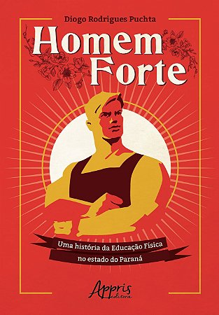 Livro Homem Forte: Uma Historia da Educacao Fisica No Estado do Parana - Puchta