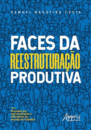Livro Faces da Reestruturacao Produtiva: Disputas por Representacao e Alteracoes - Costa