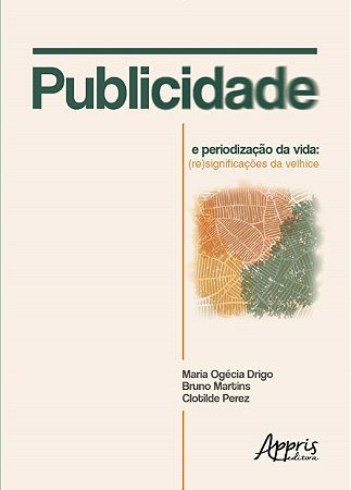 Livro Publicidade e Periodizacao da Vida - (re)significacoes da Velhice - Drigo/martins/perez