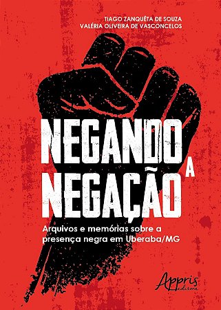 Livro Negando a Negacao: Arquivos e Memorias sobre a Presenca Negra em Uberaba-mg - Souza