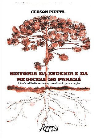 Livro Historia da Eugenia e da Medicina No Parana : Joao Candido Ferreira e Um re - Pietta