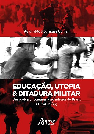 Livro Educacao, Utopia & Ditadura Militar: Um Professor Comunista No Interior do - Gomes
