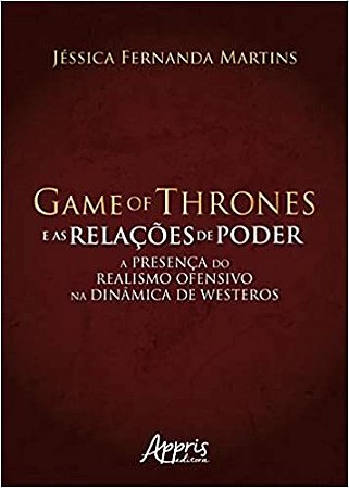 Livro Game Of Thrones e as Relacoes de Poder: a Presenca do Realismo Ofensivo na - Martins
