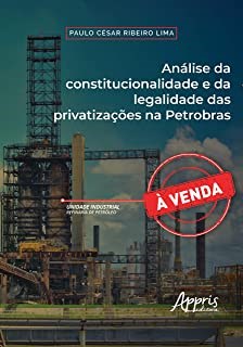 Livro Analise da Constitucionalidade e da Legalidade das Privatizacoes Na Petrobr - Lima