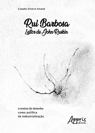 Livro Rui Barbosa Leitor de John Ruskin: o Ensino do Desenho Como Politica de Ind - Amaral