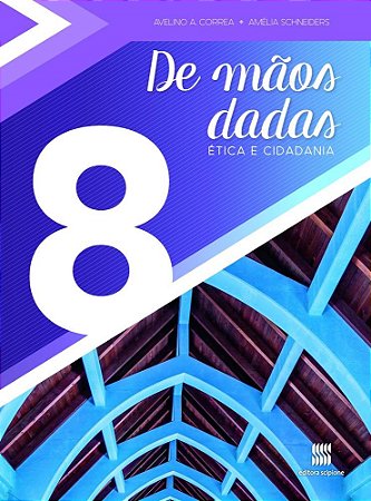 Livro De Mãos Dadas - Éica e Cidadania - 8 ano - Schneiders - Scipione