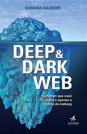 Livro Deep e Dark Web: a Internet Que Voce Conhece e Apenas a Ponta Iceberg - Calderon