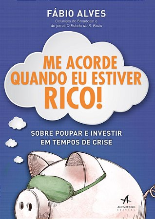 Livro Me Acorde Quando Eu Estiver Rico!: sobre Poupar e Investir em Tempos de Cri - Alves
