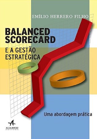 Livro Balanced Scorecard e a Gestao Estrategica: Uma Abordagem Pratica - Herrero Filho