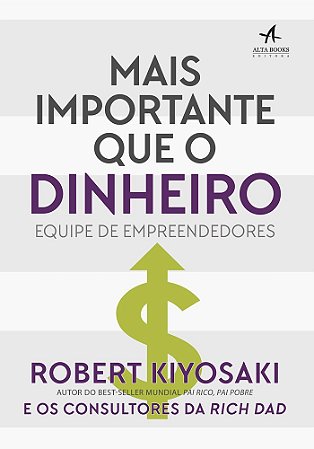 Livro Mais Importante Que o Dinheiro - Equipe de Empreendedores - Kiyosaki