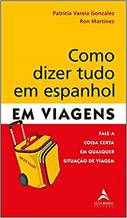 Livro Como Dizer Tudo em Espanhol em Viagens: Fale a Coisa Certa em Qualquer Situ - Varela/martinez