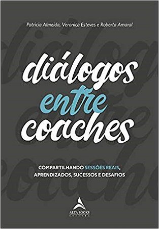 Livro Dialogos entre Coaches: Compartilhando Sessoes Reais, Aprendizados, Sucesso - Almeida/esteves/amar