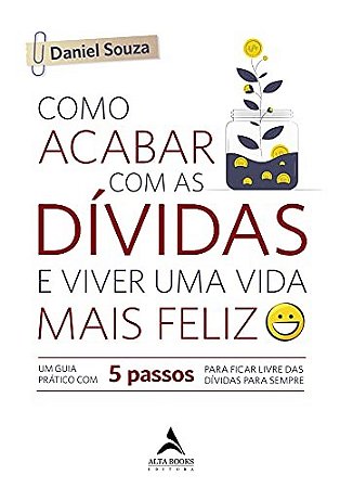 Livro Como Acabar com as Dividas e Viver Uma Vida Mais Feliz: Um Guia Pratico com - Souza