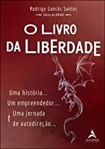 Livro da Liberdade, O: Uma Historia...um Empreendedor...uma Jornada - Goecks