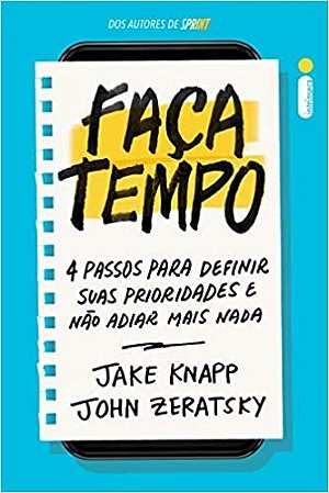 Livro Faca Tempo: 4 Passos para Definir Suas Prioridades e Nao Adiar Mais Nada - Knapp /zeratsky