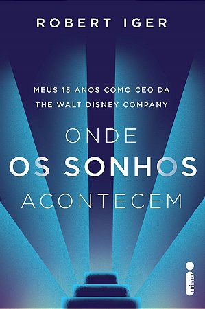 Livro Onde Os Sonhos Acontecem: Meus 15 Anos Como Ceo Da The Walt Disney Company - Iger