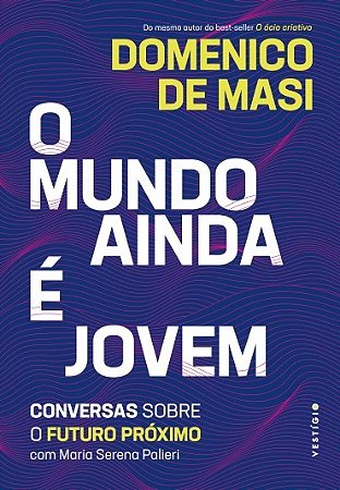 Livro Mundo Ainda e Jovem, o - Conversas sobre o Futuro Proximo com Maria Serena - Masi