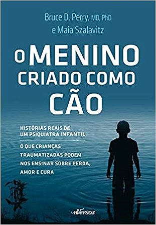 Livro Menino Criado Como Cao, o - Historias Reais de Um Psiquiatra Infantil - o Q - Perry/szalavitz