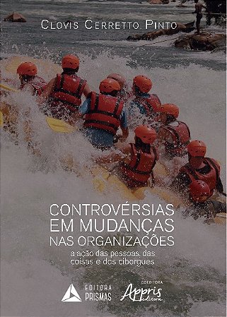 Livro Controversias em Mudancas Nas Organizacoes - a Acao das Pessoas, das Coisas - Pinto