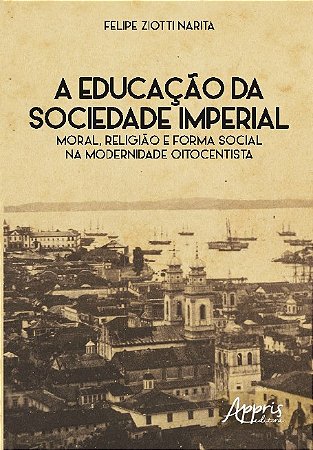 Livro Educacao da Sociedade Imperial, a - Moral, Religiao e Forma Social Na Moder - Narita