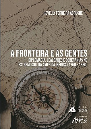 Livro Fronteira e as Gentes, a - Diplomacia, Lealdades e Soberanias No Extremo su - Acruche