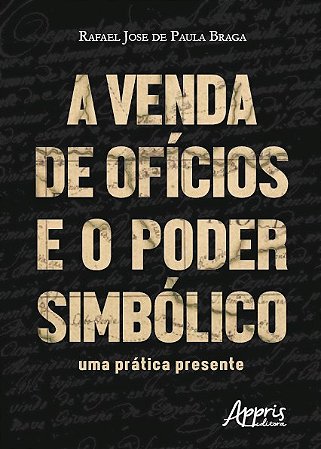 Livro Venda de Oficios e o Poder Simbolico, a - Uma Pratica Presente - Braga