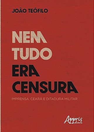 Livro Nem Tudo era Censura: Imprensa, Ceara e Ditadura Militar - Silva