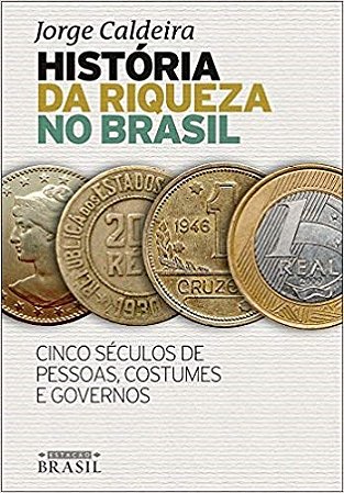 Livro História da Riqueza No Brasil: Cinco Seculos de Pessoas, Costumes e Governo